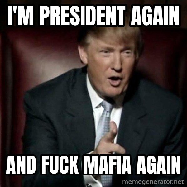 Donald Trump meme: I'm president again / And fuck mafia again
