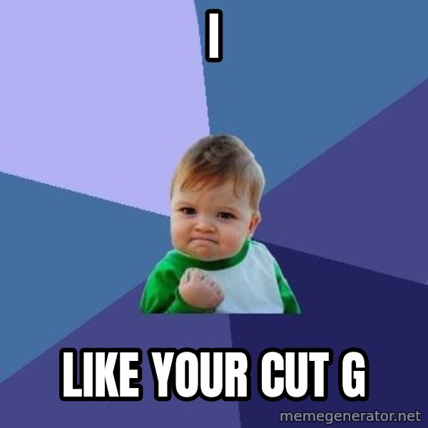Success Kid meme: i / like your cut G