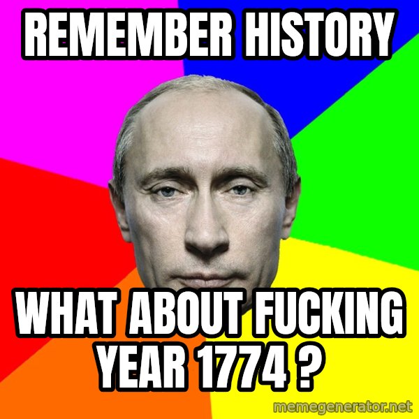 Putin Says meme: Remember history / What about fucking year 1774 ?