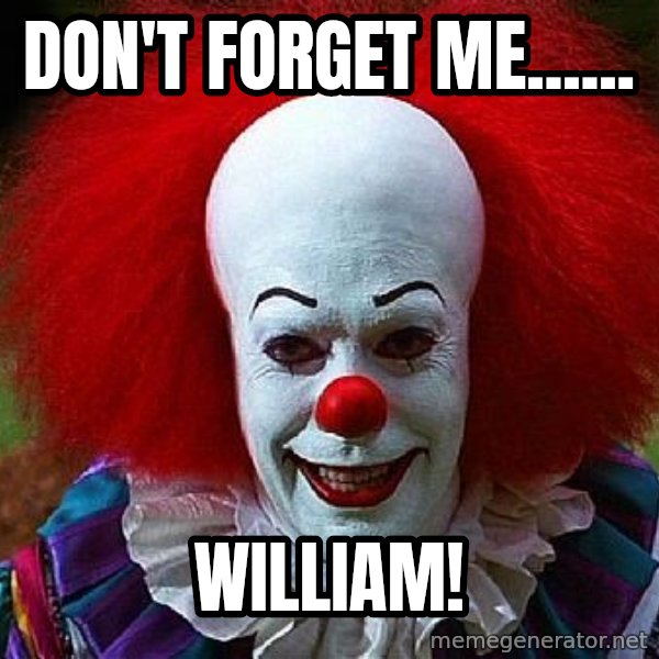 Pennywise the Clown meme: Don't forget me...... / William!