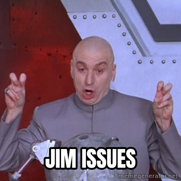 Dr. Evil Air Quotes meme: Jim Issues