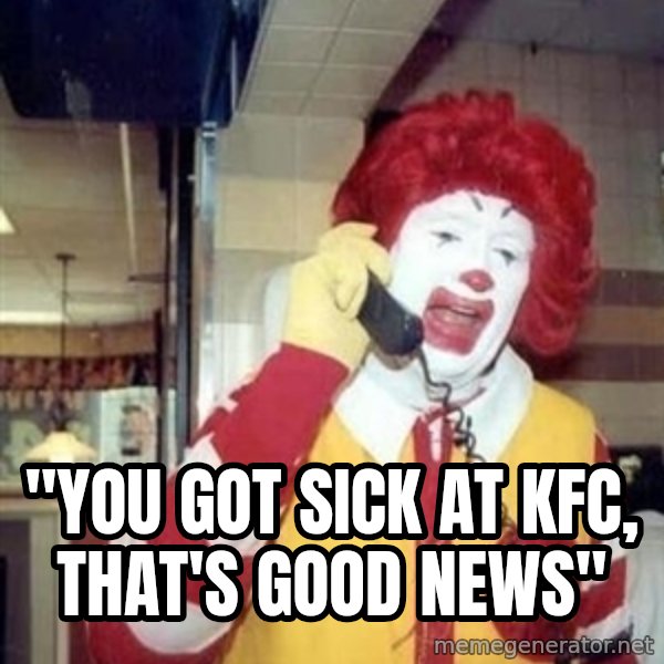 Ronald Mcdonald Call meme: ''YOU GOT SICK AT KFC, THAT'S GOOD NEWS''