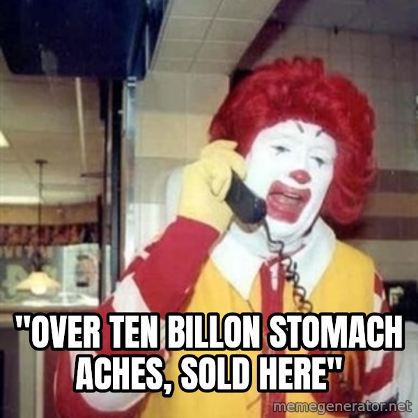 Ronald Mcdonald Call meme: ''OVER TEN BILLON STOMACH ACHES, SOLD HERE''