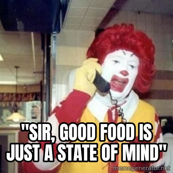 Ronald Mcdonald Call meme: ''SIR, GOOD FOOD IS JUST A STATE OF MIND''