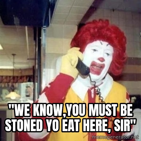 Ronald Mcdonald Call meme: ''WE KNOW,YOU MUST BE STONED YO EAT HERE, SIR''