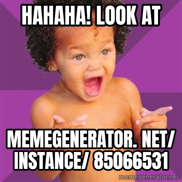 Baby $wag meme: Hahaha! Look at / memegenerator. net/ instance/ 85066531
