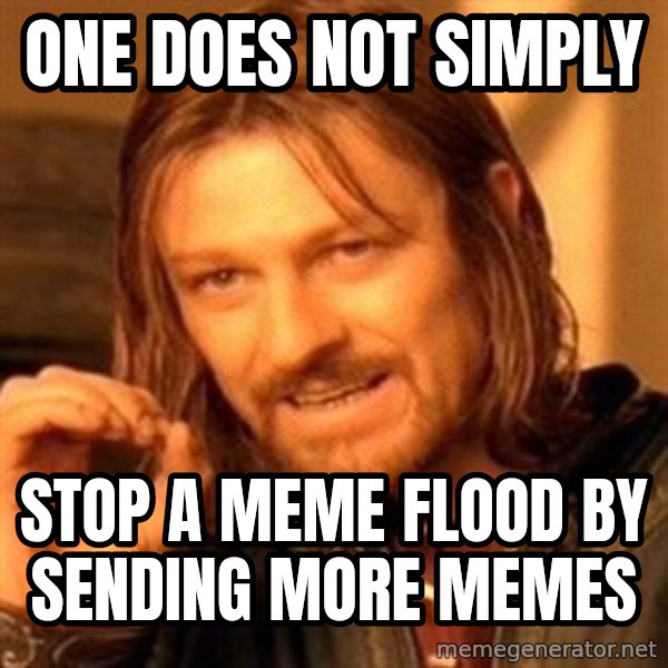 One Does Not Simply meme: One does not simply / Stop a meme flood by sending more memes