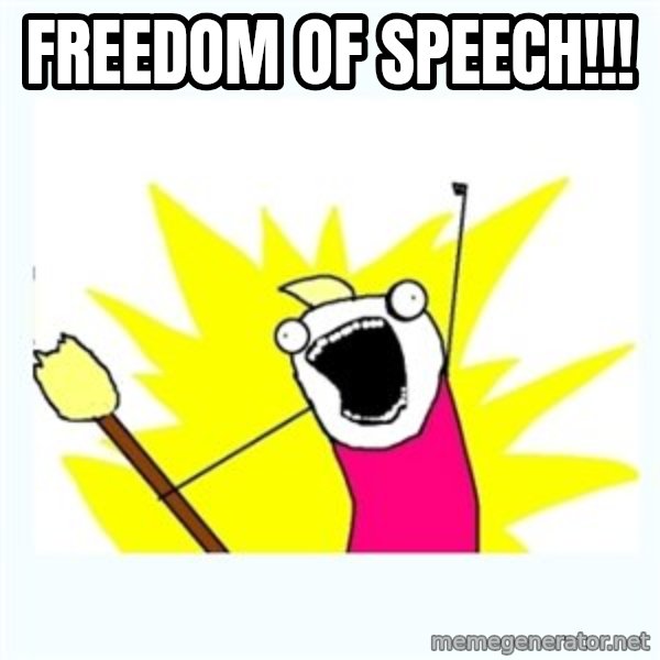 X ALL THE THINGS meme: Freedom of speech!!!