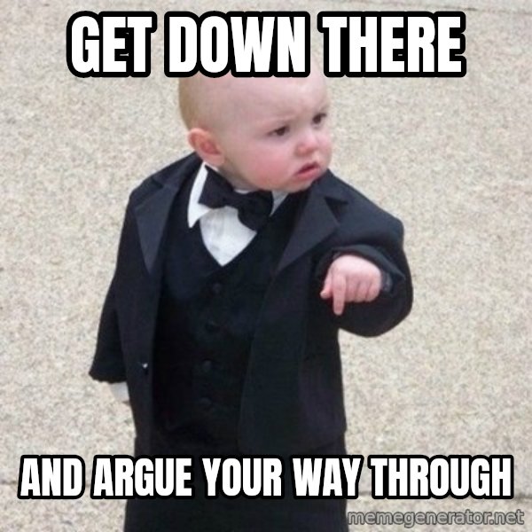 Mafia Baby meme: Get down there / AND ARGUE YOUR WAY THROUGH