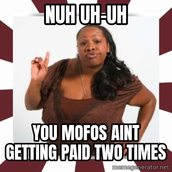 Sassy Black Woman meme: NUH UH-UH / you mofos aint getting paid two times