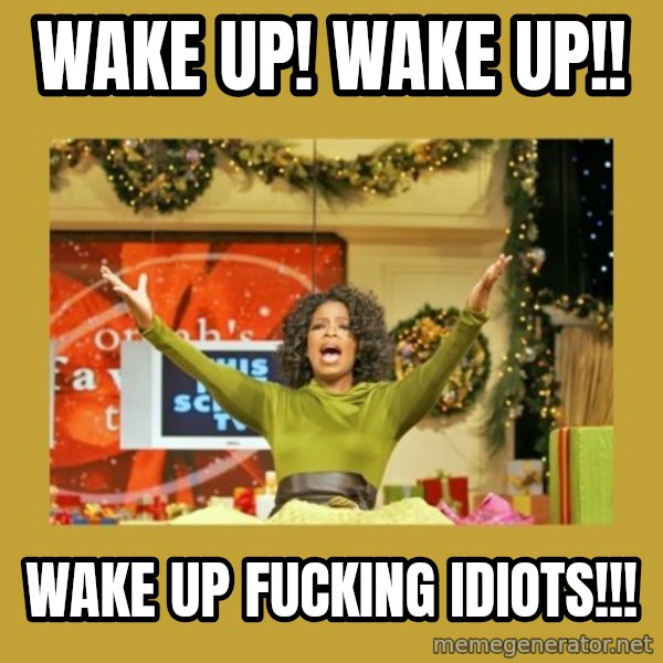Oprah You get a meme: Wake up! Wake up!! / Wake up fucking idiots!!!
