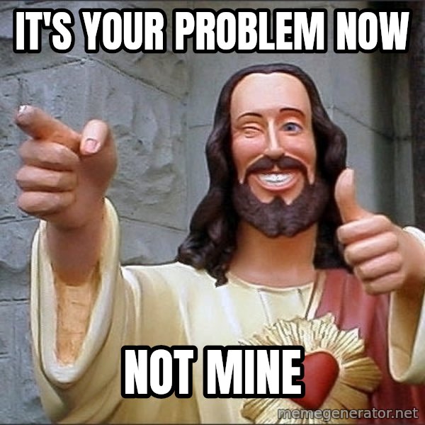 Jesus meme: it's your problem now / not mine