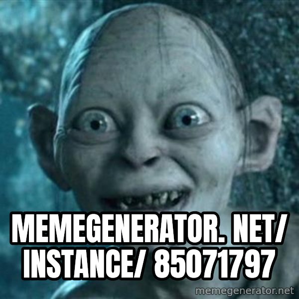 My Precious Gollum meme: memegenerator. net/ instance/ 85071797