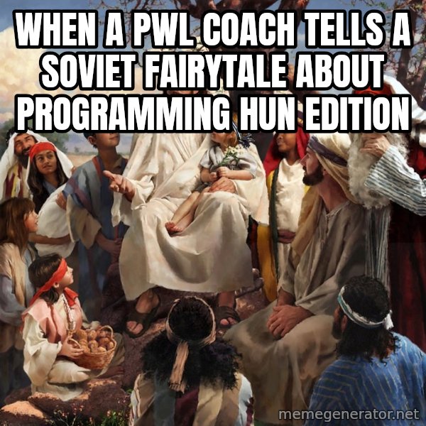 storytime jesus meme: When a pwl coach tells a soviet fairytale about programming HUN edition