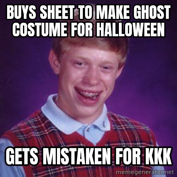 Bad Luck Brian meme: buys sheet to make ghost costume for halloween / gets mistaken for kkk