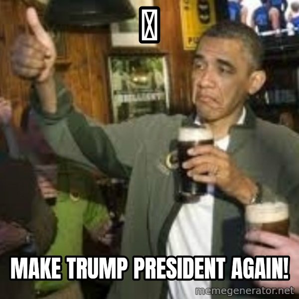 obama beer meme: 🍷 / Make Trump president again!