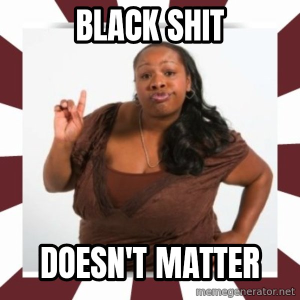 Sassy Black Woman meme: black shit / doesn't matter
