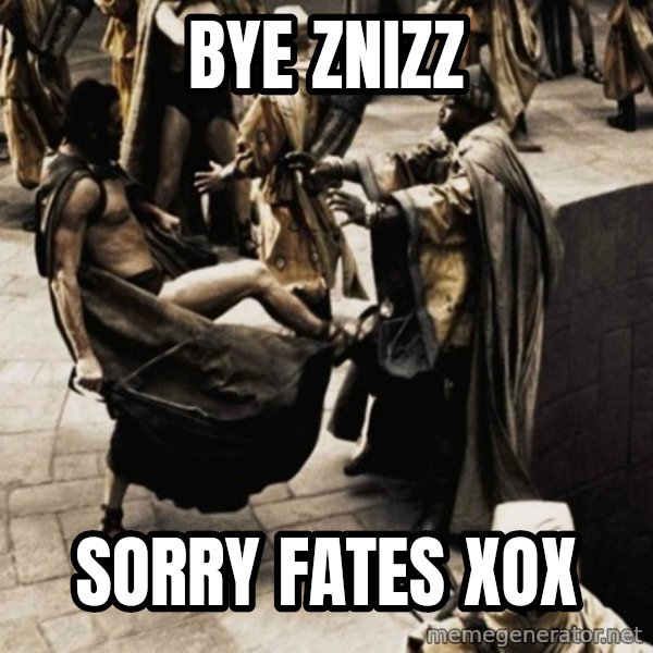 sparta kick meme: Bye Znizz / Sorry fates xox