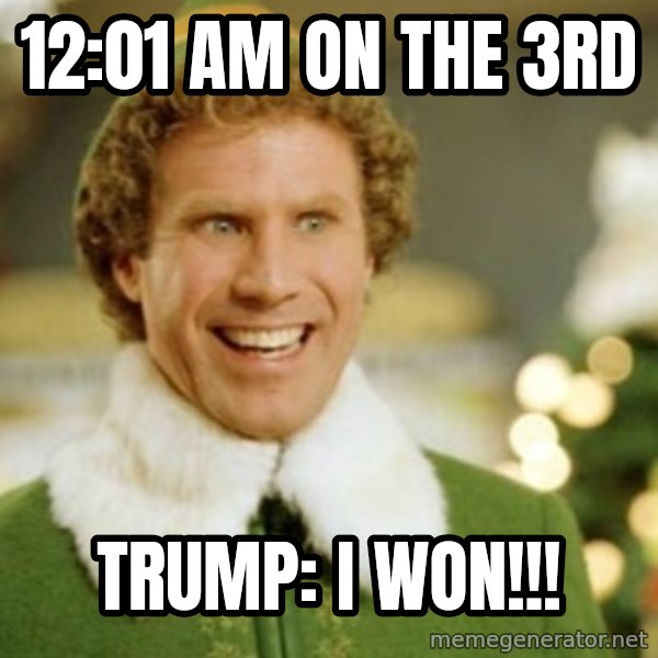 Buddy the Elf meme: 12:01 AM on the 3rd / Trump: I Won!!!
