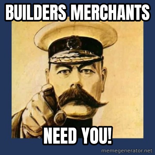 your country needs you meme: Builders Merchants / Need You!
