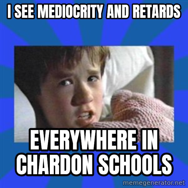 i see dead people meme: I see mediocrity and retards / Everywhere in Chardon schools