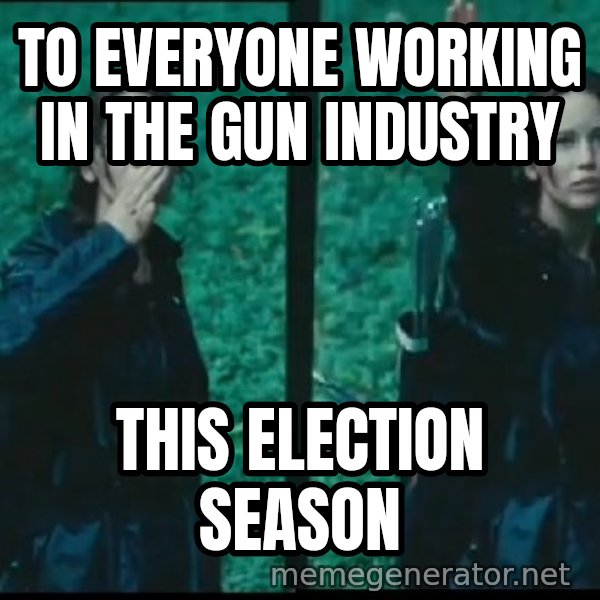 Hunger Games Katniss Salute meme: TO EVERYONE WORKING IN THE GUN INDUSTRY / THIS ELECTION SEASON