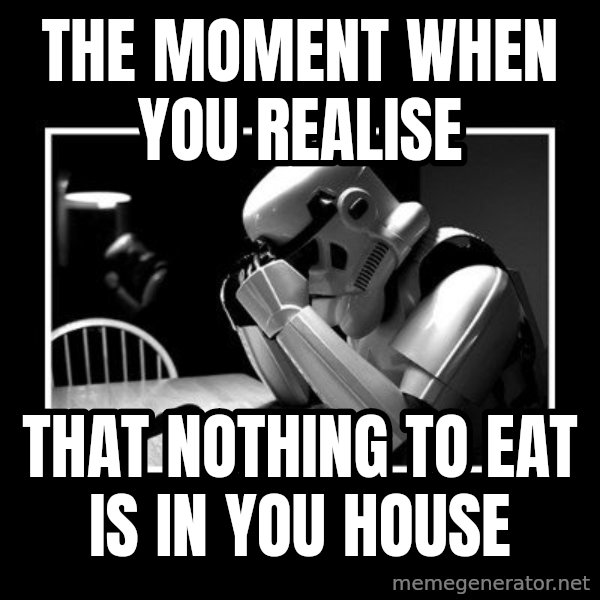 Sad Trooper meme: The moment when you realise / that nothing to eat is in you house