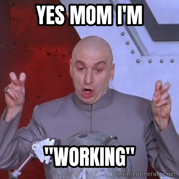 Dr. Evil Air Quotes meme: yes mom i'm / "working"