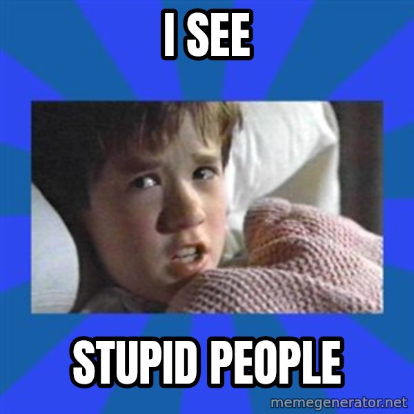 i see dead people meme: I see / stupid people
