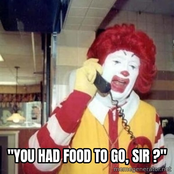 Ronald Mcdonald Call meme: ''YOU HAD FOOD TO GO, SIR ?''