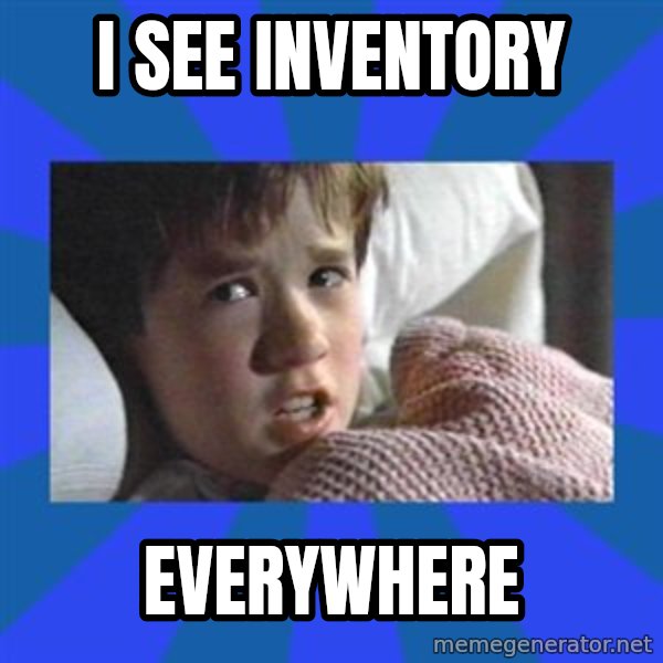 i see dead people meme: I SEE INVENTORY / EVERYWHERE