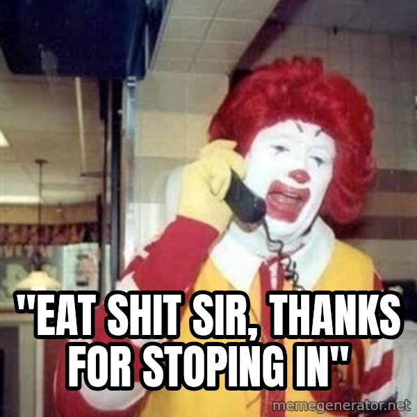 Ronald Mcdonald Call meme: ''EAT SHIT SIR, THANKS FOR STOPING IN''