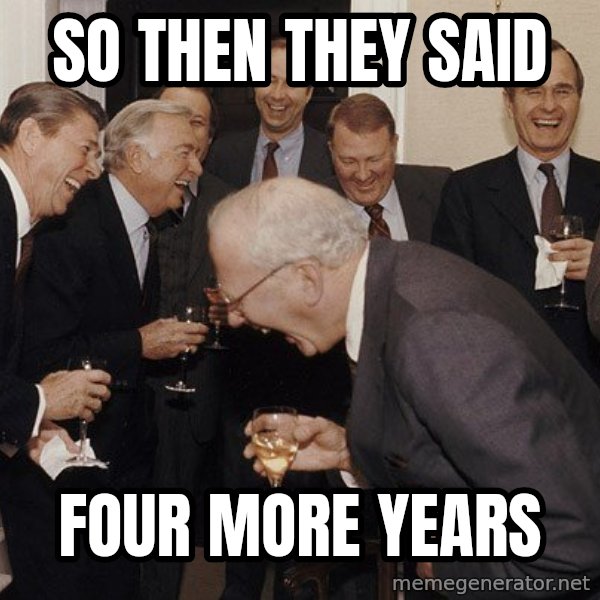 So Then I Said... meme: So then they said / four more years