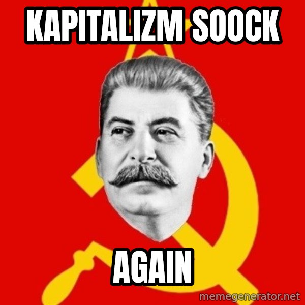 Stalin Says meme: Kapitalizm soock / again