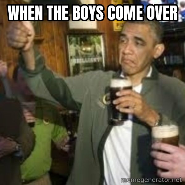 obama beer meme: when the boys come over