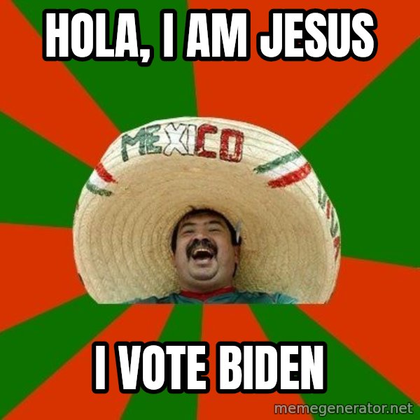 Successful Mexican meme: Hola, I Am Jesus / I Vote Biden