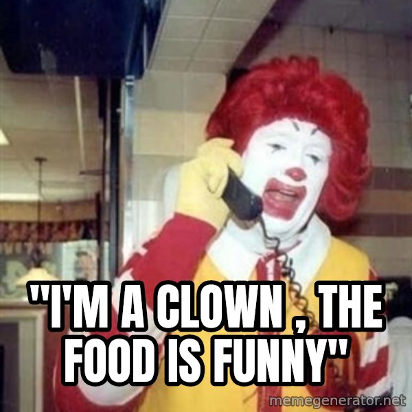 Ronald Mcdonald Call meme: ''I'M A CLOWN , THE FOOD IS FUNNY''