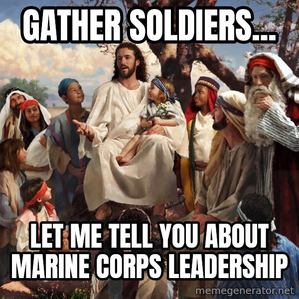 storytime jesus meme: GATHER SOLDIERS... / LET ME TELL YOU ABOUT MARINE CORPS LEADERSHIP