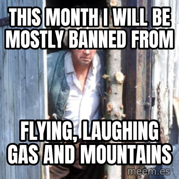 Jesse Fast Show meme: This month I will be mostly banned from / flying, laughing gas and mountains