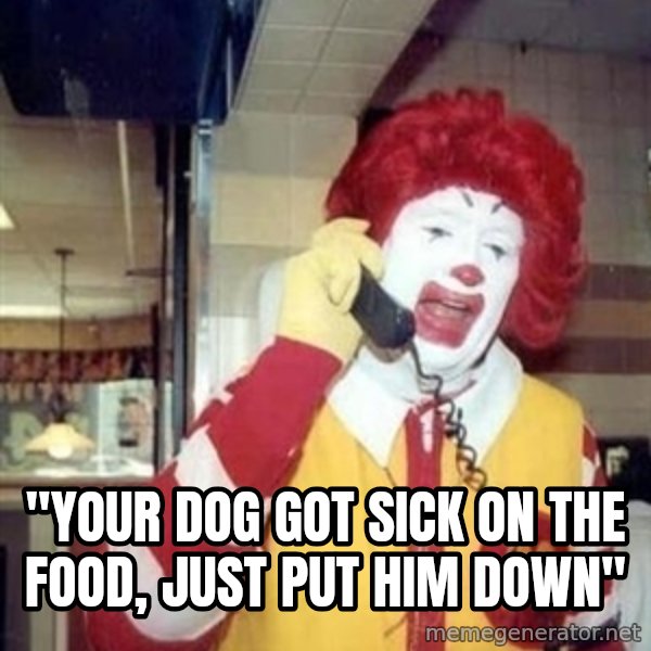 Ronald Mcdonald Call meme: ''YOUR DOG GOT SICK ON THE FOOD, JUST PUT HIM DOWN''