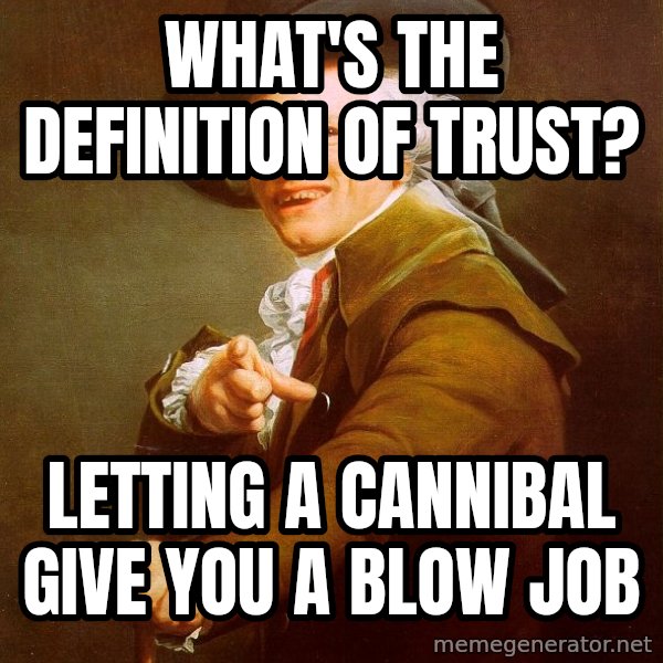 Joseph Ducreux meme: What's the definition of trust? / Letting a cannibal give you a blow job