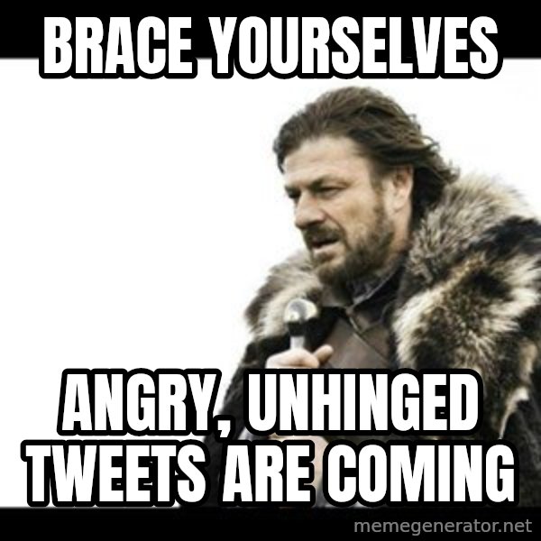 Winter is Coming meme: Brace Yourselves / angry, unhinged tweets      are coming