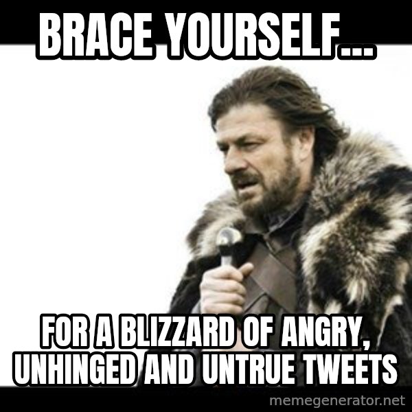 Winter is Coming meme: Brace yourself... / for a blizzard of angry, unhinged and untrue tweets