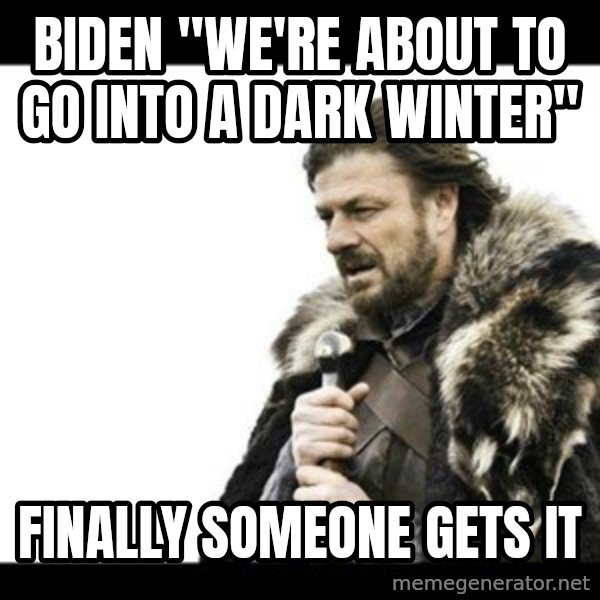 Winter is Coming meme: Biden "We're about to go into a dark winter" / Finally someone gets it