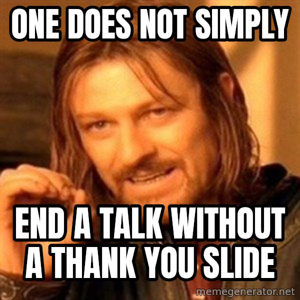 One Does Not Simply meme: One does not simply / End a talk without a Thank You slide