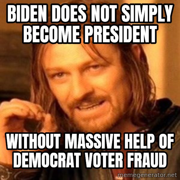 One Does Not Simply meme: Biden does not simply                      become president / without massive help of democrat voter fraud