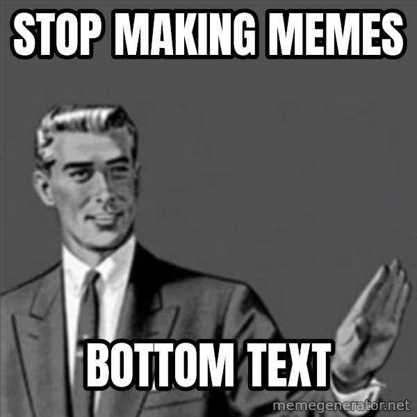 Correction Guy meme: Stop making memes / bottom text