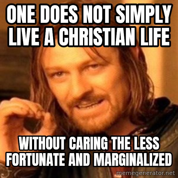 One Does Not Simply meme: One does not simply live a christian life / without caring the less fortunate and marginalized