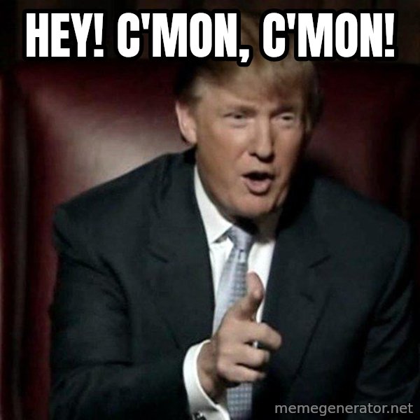 Donald Trump meme: Hey! C'mon, c'mon!
