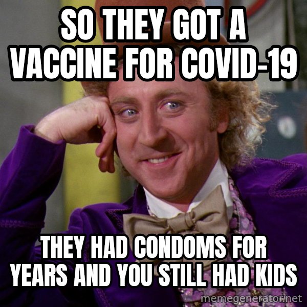 Willy Wonka meme: So they got a vaccine for COVID-19 / They had condoms for years and you still had kids